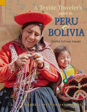 A TEXTILE TRAVELER`S GUIDE TO PERU AND BOLIVIA
