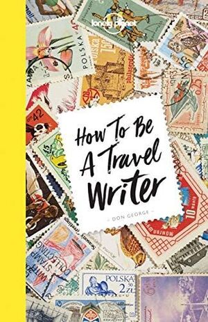 HOW TO BE A TRAVEL WRITER 4ED.