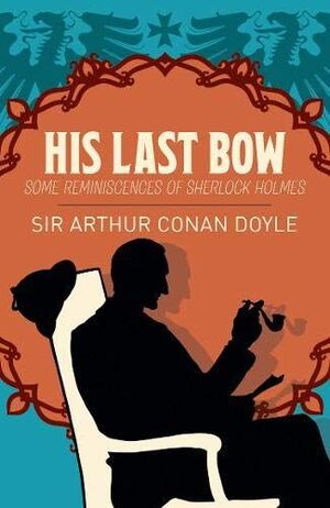HIS LAST BOW: SOME REMINISCENCES OF SHERLOCK HOLMES