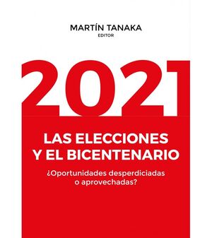 2021: LAS ELECCIONES Y EL BICENTENARIO ¿OPORTUNIDADES DESPERDICIADAS O APROVECHADAS?