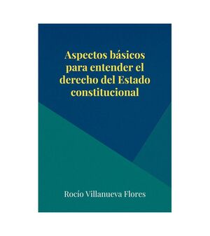 ASPECTOS BÁSICOS PARA ENTENDER EL DERECHO DEL ESTADO CONSTITUCIONAL