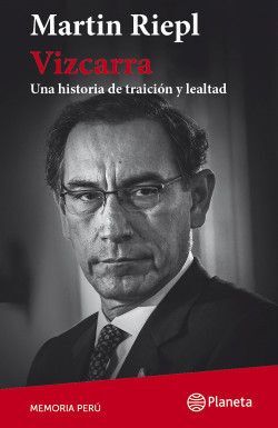 VIZCARRA. UNA BREVE HISTORIA DE LEALTAD Y TRAICIÓN