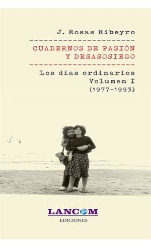 CUADERNOS DE PASION Y DESASOSIEGO. LOS DIAS ORDINARIOS. VOLUMEN I (1977-1993)