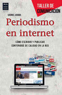 PERIODISMO EN INTERNET: COMO ESCRIBIR Y PUBLICAR CONTENIDOS DE CALIDAD EN LA RED