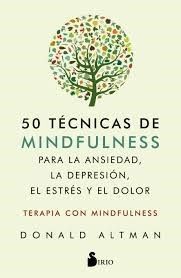 50 TECNICAS DE MINDFULNESS PARA LA ANSIEDAD, LA DEPRESION, EL ESTRES Y EL DOLOR