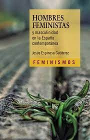 HOMBRES FEMINISTAS Y MASCULINIDAD EN LA ESPAÑA CONTEMPORANEA