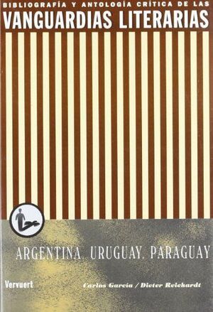 BIBLIOGRAFÍA Y ANTOLOGÍA CRÍTICA DE LAS VANGUARDIAS LITERARIAS ARGENTINA, URUGUAY, PARAGUAY