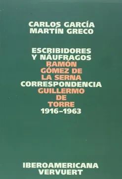 ESCRIBIDORES Y NÁUFRAGOS. CORRESPONDENCIA 1916-1963. RAMÓN GÓMEZ DE LA SERNA - GUILLERMO DE TORRE