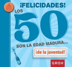 FELICIDADES! LOS 50 SON LA EDAD MADURA...!DE LA JUVENTUD