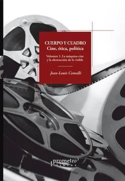 CUERPO Y CUADRO. CINE, ÉTICA Y POLÍTICA. VOL. 1: LA MÁQUINA-CINE Y LA OBSTRUCCIÓN DE LO VISIBLE