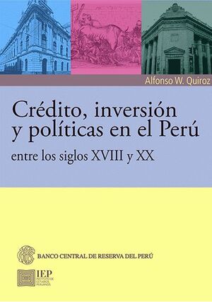 CRÉDITO, INVERSIÓN Y POLÍTICA EN EL PERÚ ENTRE LOS SIGLOS XVIII Y XX